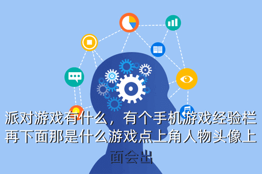 派对游戏有什么,有个手机游戏经验栏再下面那是什么游戏点上角人物头像上面会出