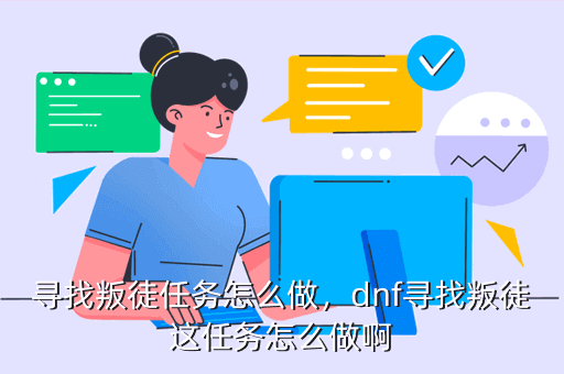 寻找叛徒任务怎么做，dnf寻找叛徒这任务怎么做啊