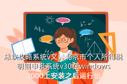 总攻攻略系统v文,北京市个人所得税明细申报系统v30在windows2000上安装之后运行出