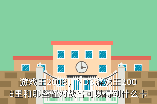 游戏王2008,NDS游戏王2008里和那些怪对战各可以得到什么卡
