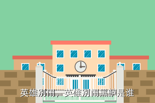 英雄别闹,英雄别闹黑鲈是谁