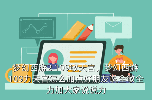 梦幻西游2 109敏天宫,梦幻西游109力天宫怎么加点好朋友说全敏全力加大家说说力