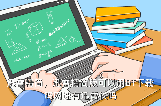 迅雷精简,迅雷精简版可以用BT下载吗网速有迅雷快吗
