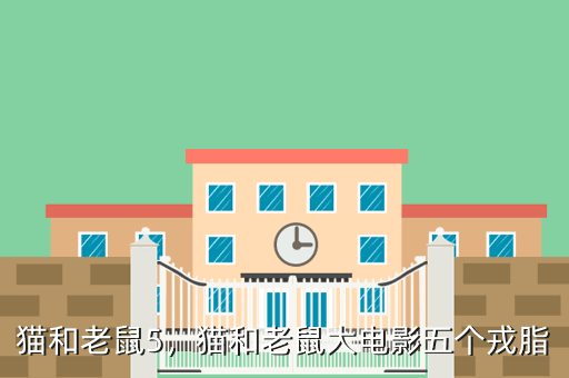猫和老鼠5,猫和老鼠大电影五个戎脂