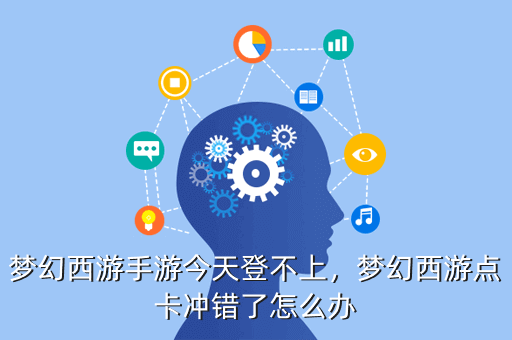 梦幻西游手游今天登不上,梦幻西游点卡冲错了怎么办