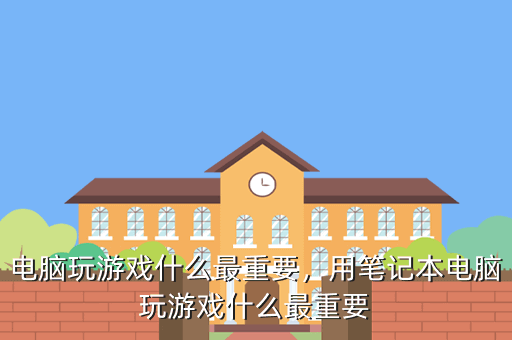 电脑玩游戏什么最重要,用笔记本电脑玩游戏什么最重要