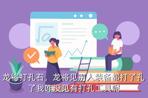 龙将打孔石,龙将见别人装备都打了孔了我咋没见有打孔工具呢