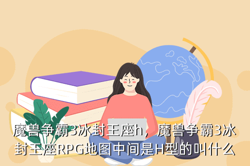 魔兽争霸3冰封王座h,魔兽争霸3冰封王座RPG地图中间是H型的叫什么