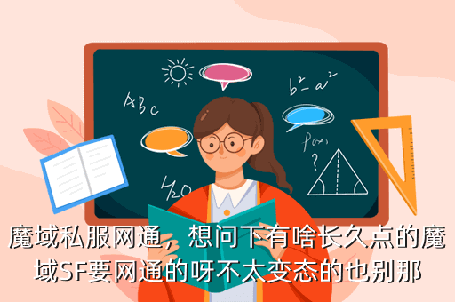魔域私服网通,想问下有啥长久点的魔域SF要网通的呀不太变态的也别那