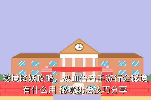 秘境降妖攻略,热血传奇手游行会秘境有什么用 秘境玩法技巧分享