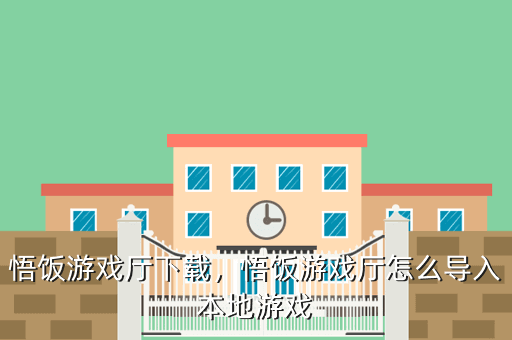 悟饭游戏厅下载,悟饭游戏厅怎么导入本地游戏
