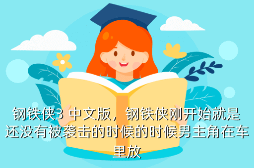 钢铁侠3 中文版,钢铁侠刚开始就是还没有被袭击的时候的时候男主角在车里放