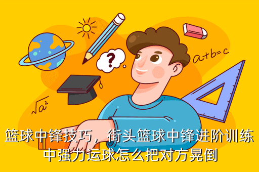 篮球中锋技巧,街头篮球中锋进阶训练中强力运球怎么把对方晃倒