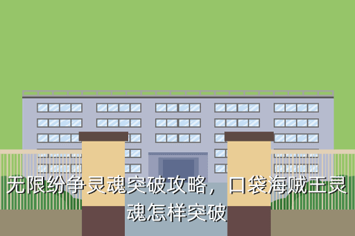 无限纷争灵魂突破攻略,口袋海贼王灵魂怎样突破