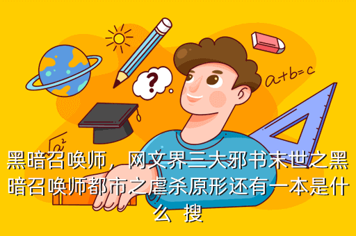 黑暗召唤师,网文界三大邪书末世之黑暗召唤师都市之虐杀原形还有一本是什么 搜
