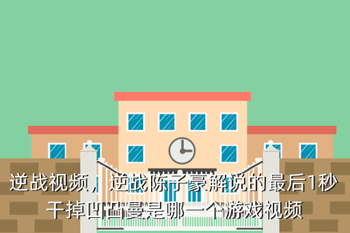 逆战视频,逆战陈子豪解说的最后1秒干掉凹凸曼是哪一个游戏视频