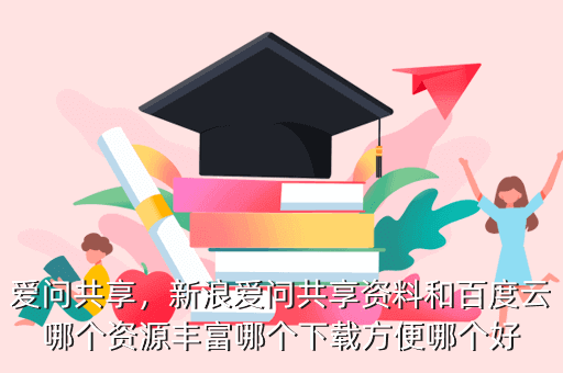 爱问共享,新浪爱问共享资料和百度云哪个资源丰富哪个下载方便哪个好