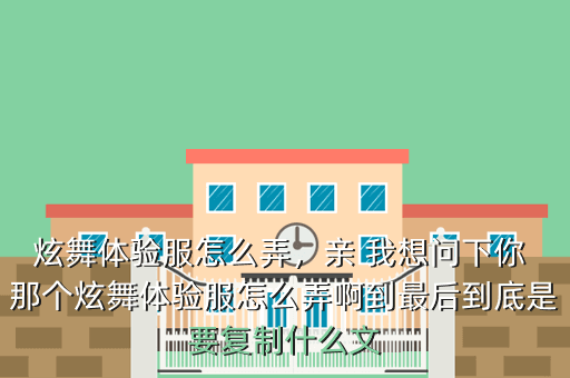 炫舞体验服怎么弄,亲 我想问下你 那个炫舞体验服怎么弄啊到最后到底是要复制什么文