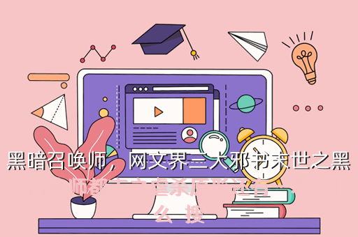 黑暗召唤师,网文界三大邪书末世之黑暗召唤师都市之虐杀原形还有一本是什么 搜