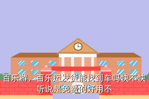 百乐游,百乐运发货能找到车吗快不快听说是免费的好用不