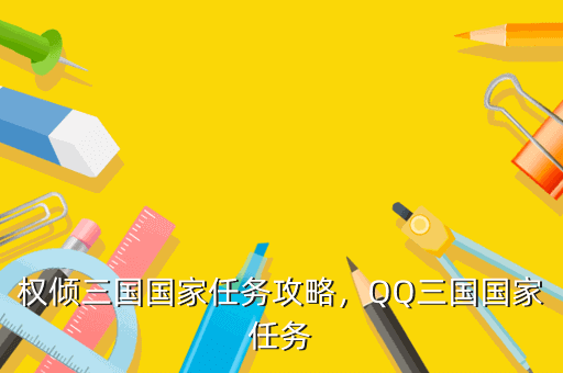 权倾三国国家任务攻略,QQ三国国家任务