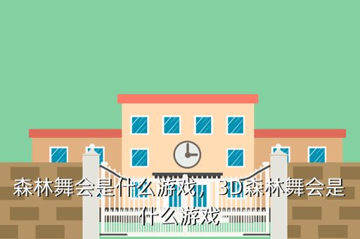 森林舞会是什么游戏,3D森林舞会是什么游戏