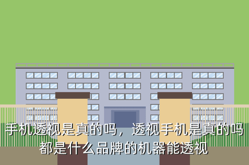手机透视是真的吗,透视手机是真的吗都是什么品牌的机器能透视