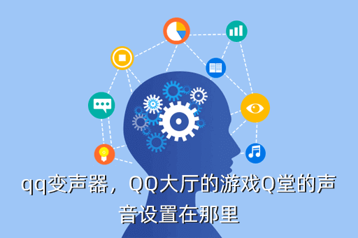 qq变声器,QQ大厅的游戏Q堂的声音设置在那里