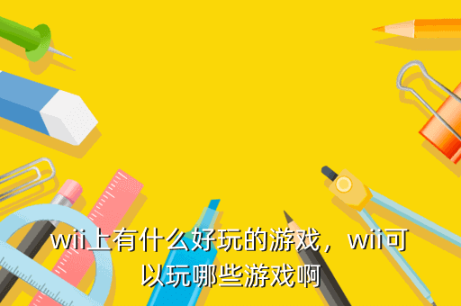 wii上有什么好玩的游戏,wii可以玩哪些游戏啊