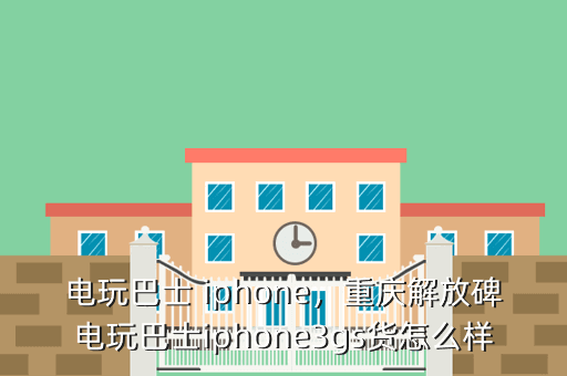 电玩巴士 iphone,重庆解放碑电玩巴士iphone3gs货怎么样