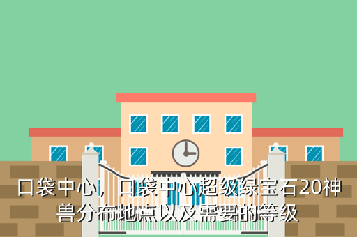 口袋中心,口袋中心超级绿宝石20神兽分布地点以及需要的等级