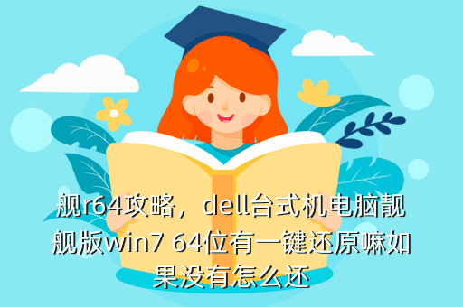 舰r64攻略,dell台式机电脑靓舰版win7 64位有一键还原嘛如果没有怎么还