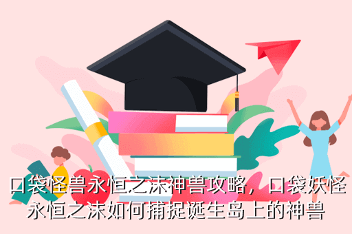 口袋怪兽永恒之沫神兽攻略,口袋妖怪永恒之沫如何捕捉诞生岛上的神兽