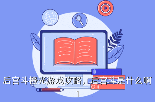 后宫斗橙光游戏攻略,后宫斗是什么啊1