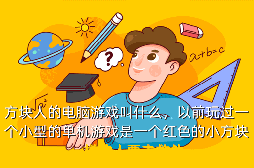 方块人的电脑游戏叫什么,以前玩过一个小型的单机游戏是一个红色的小方块一样的人要去救他