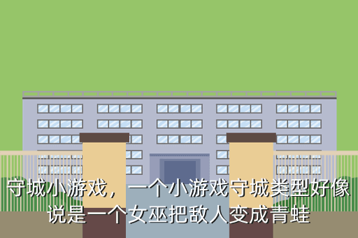 守城小游戏,一个小游戏守城类型好像说是一个女巫把敌人变成青蛙