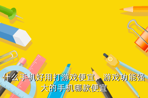 什么手机好用打游戏便宜,游戏功能强大的手机哪款便宜
