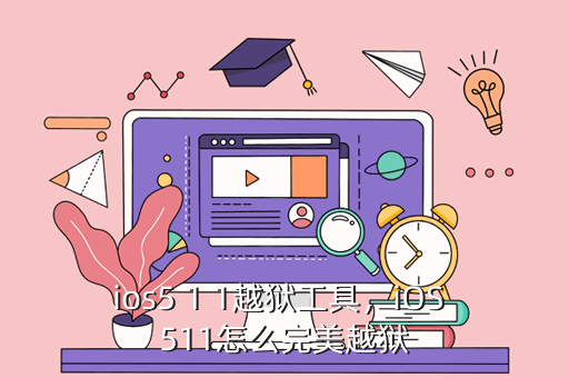 ios5 1 1越狱工具,iOS 511怎么完美越狱