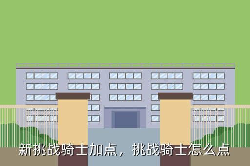 新挑战骑士加点,挑战骑士怎么点