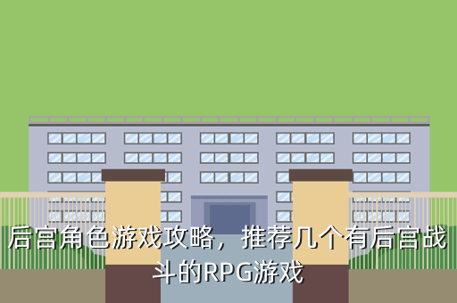 后宫角色游戏攻略,推荐几个有后宫战斗的RPG游戏