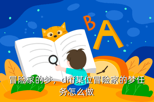 冒险家的梦,dnf某位冒险家的梦任务怎么做