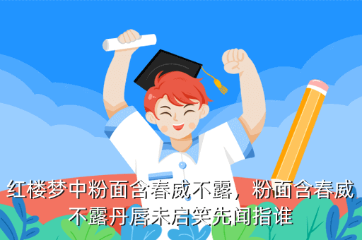红楼梦中粉面含春威不露,粉面含春威不露丹唇未启笑先闻指谁