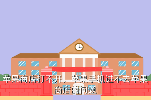 苹果商店打不开,苹果手机进不去苹果商店的问题