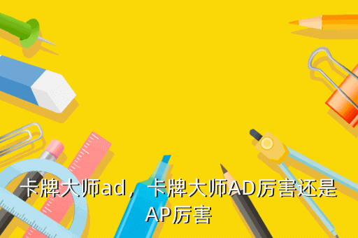 卡牌大师ad,卡牌大师AD厉害还是AP厉害