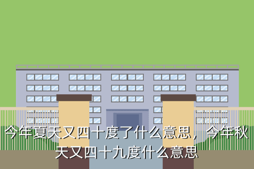 今年夏天又四十度了什么意思,今年秋天又四十九度什么意思