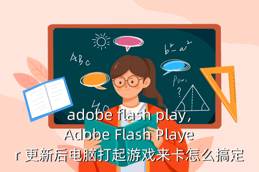 adobe flash play,Adobe Flash Player 更新后电脑打起游戏来卡怎么搞定