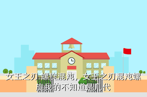 女王之刃 螺旋混沌,女王之刃混沌螺旋我的不知道是几代