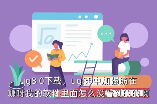 ug8 0下载,ug80中加强筋在哪呀我的软件里面怎么没看到的的啊