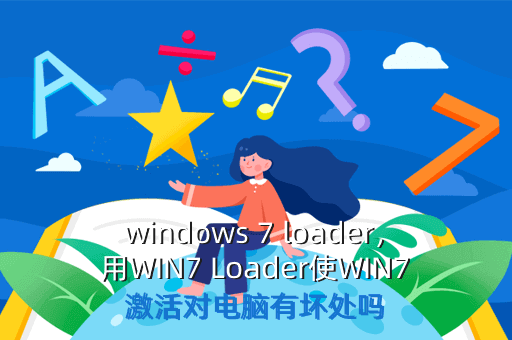 windows 7 loader,用WIN7 Loader使WIN7激活对电脑有坏处吗