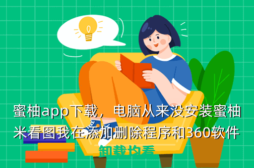 蜜柚app下载,电脑从来没安装蜜柚米看图我在添加删除程序和360软件卸载均看